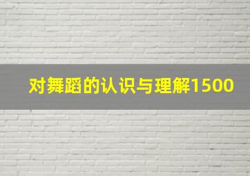 对舞蹈的认识与理解1500