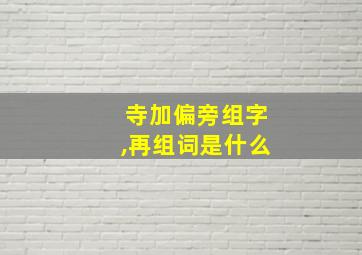 寺加偏旁组字,再组词是什么