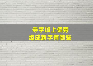 寺字加上偏旁组成新字有哪些