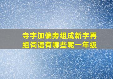 寺字加偏旁组成新字再组词语有哪些呢一年级