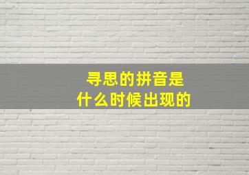 寻思的拼音是什么时候出现的