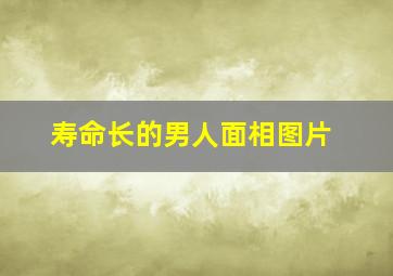 寿命长的男人面相图片