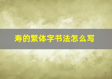 寿的繁体字书法怎么写