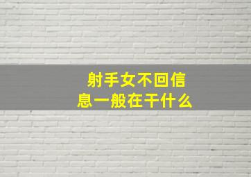 射手女不回信息一般在干什么