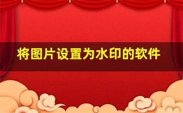 将图片设置为水印的软件