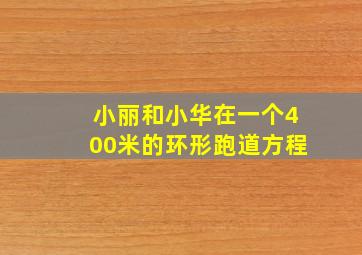 小丽和小华在一个400米的环形跑道方程