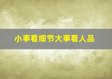 小事看细节大事看人品