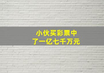 小伙买彩票中了一亿七千万元