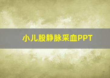 小儿股静脉采血PPT