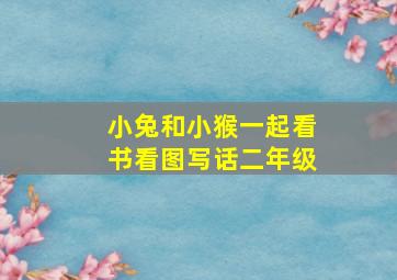 小兔和小猴一起看书看图写话二年级