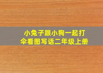 小兔子跟小狗一起打伞看图写话二年级上册