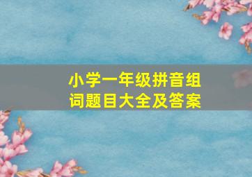 小学一年级拼音组词题目大全及答案