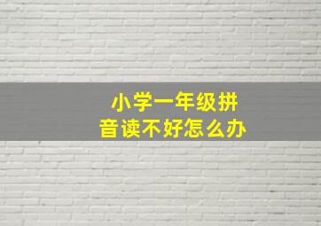 小学一年级拼音读不好怎么办