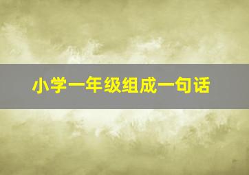 小学一年级组成一句话