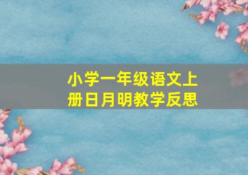 小学一年级语文上册日月明教学反思