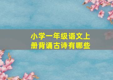 小学一年级语文上册背诵古诗有哪些