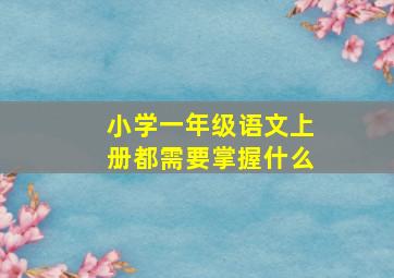 小学一年级语文上册都需要掌握什么