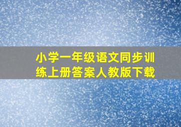 小学一年级语文同步训练上册答案人教版下载