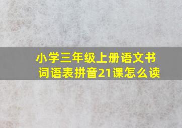 小学三年级上册语文书词语表拼音21课怎么读