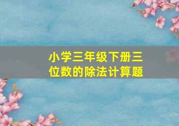 小学三年级下册三位数的除法计算题