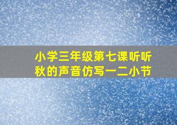 小学三年级第七课听听秋的声音仿写一二小节