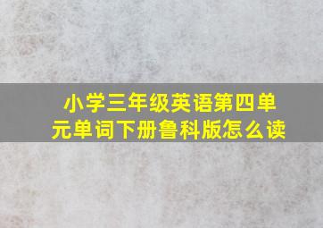 小学三年级英语第四单元单词下册鲁科版怎么读