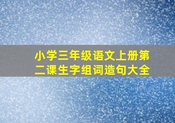 小学三年级语文上册第二课生字组词造句大全