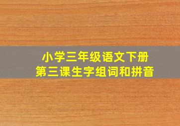 小学三年级语文下册第三课生字组词和拼音