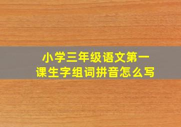 小学三年级语文第一课生字组词拼音怎么写