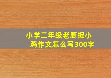 小学二年级老鹰捉小鸡作文怎么写300字