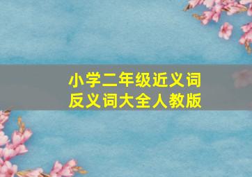 小学二年级近义词反义词大全人教版