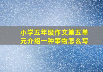 小学五年级作文第五单元介绍一种事物怎么写