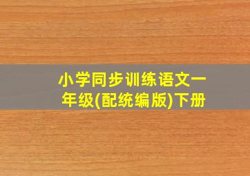 小学同步训练语文一年级(配统编版)下册