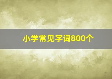 小学常见字词800个