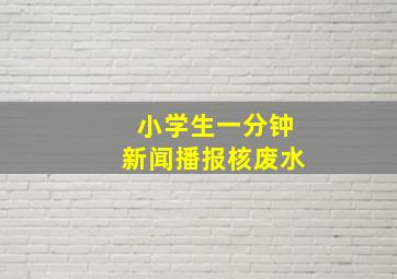 小学生一分钟新闻播报核废水