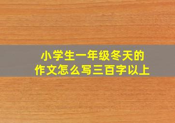 小学生一年级冬天的作文怎么写三百字以上