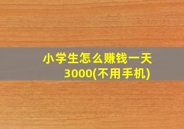 小学生怎么赚钱一天3000(不用手机)