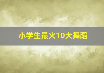 小学生最火10大舞蹈