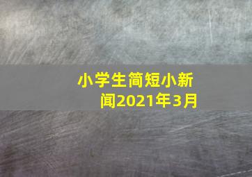 小学生简短小新闻2021年3月