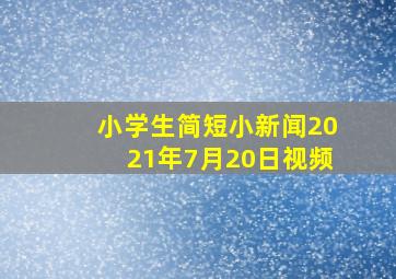 小学生简短小新闻2021年7月20日视频