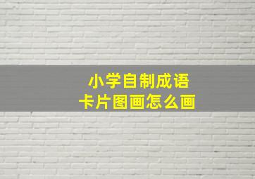 小学自制成语卡片图画怎么画