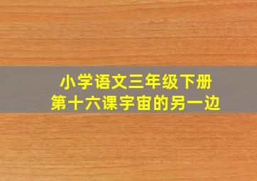 小学语文三年级下册第十六课宇宙的另一边