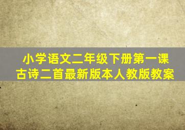 小学语文二年级下册第一课古诗二首最新版本人教版教案