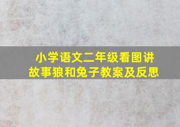 小学语文二年级看图讲故事狼和兔子教案及反思