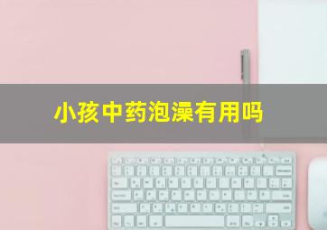 小孩中药泡澡有用吗