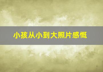 小孩从小到大照片感慨