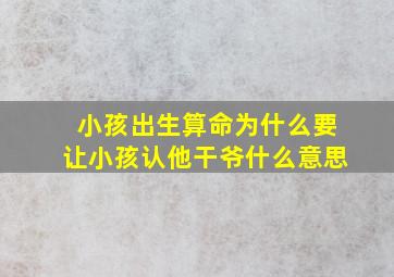 小孩出生算命为什么要让小孩认他干爷什么意思