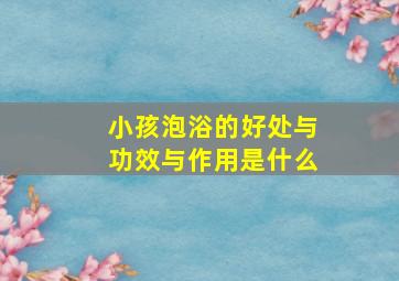 小孩泡浴的好处与功效与作用是什么