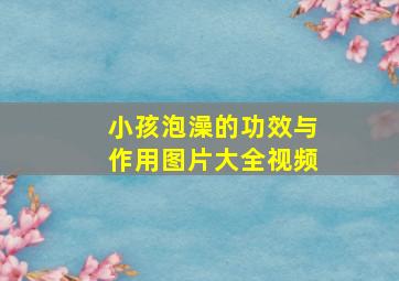 小孩泡澡的功效与作用图片大全视频