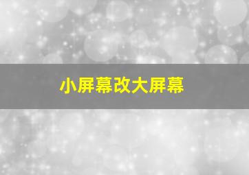 小屏幕改大屏幕